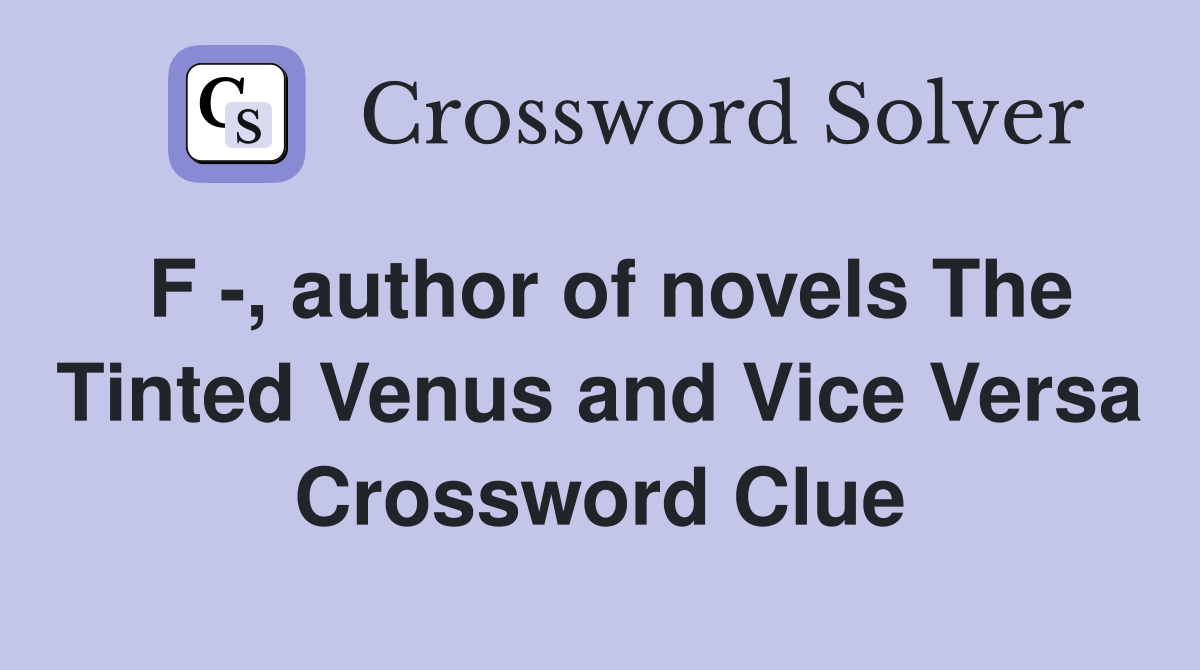 F -, author of novels The Tinted Venus and Vice Versa Crossword Clue