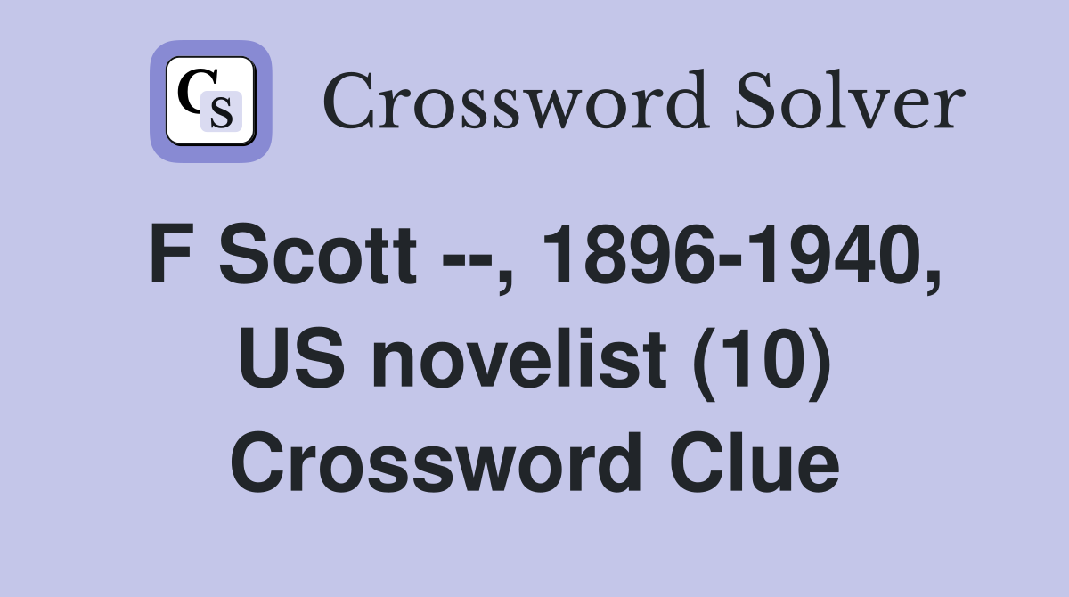 F Scott --, 1896-1940, US novelist (10) Crossword Clue
