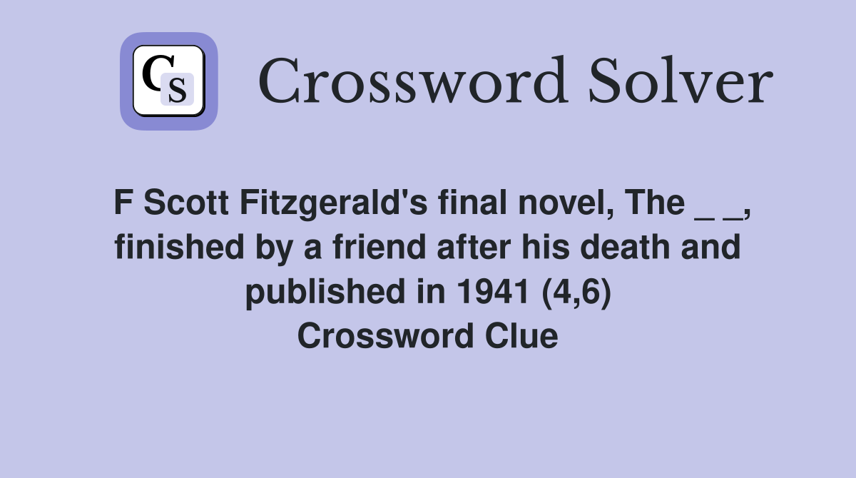 F Scott Fitzgerald's final novel, The _ _, finished by a friend after his death and published in 1941 (4,6) Crossword Clue