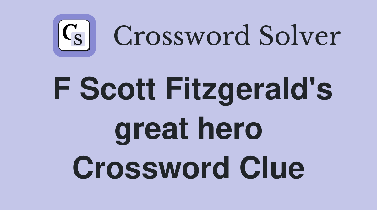 F Scott Fitzgerald's great hero Crossword Clue