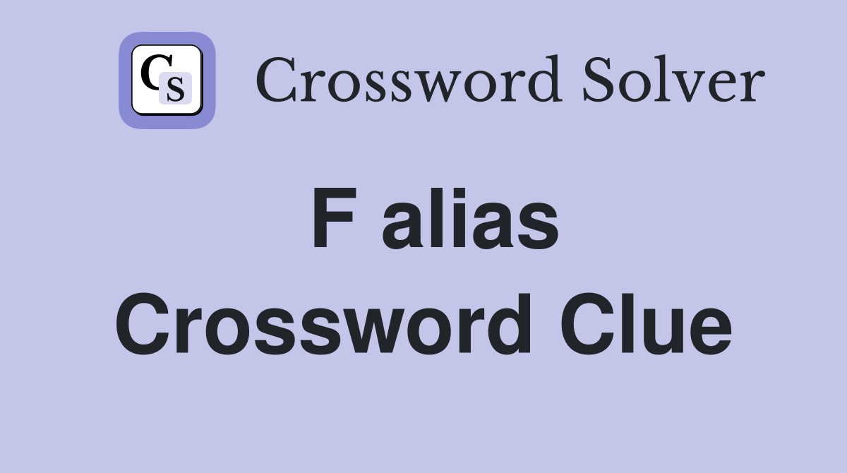 F alias Crossword Clue