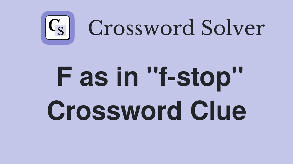 F as in ''f-stop'' Crossword Clue