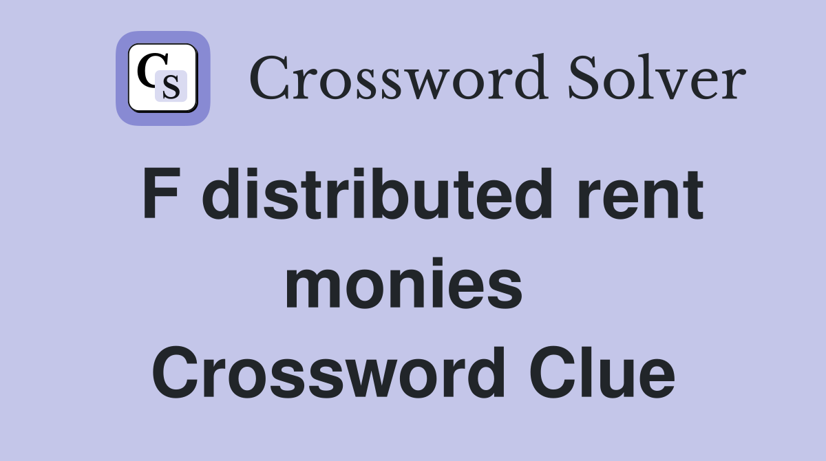 F distributed rent monies  Crossword Clue