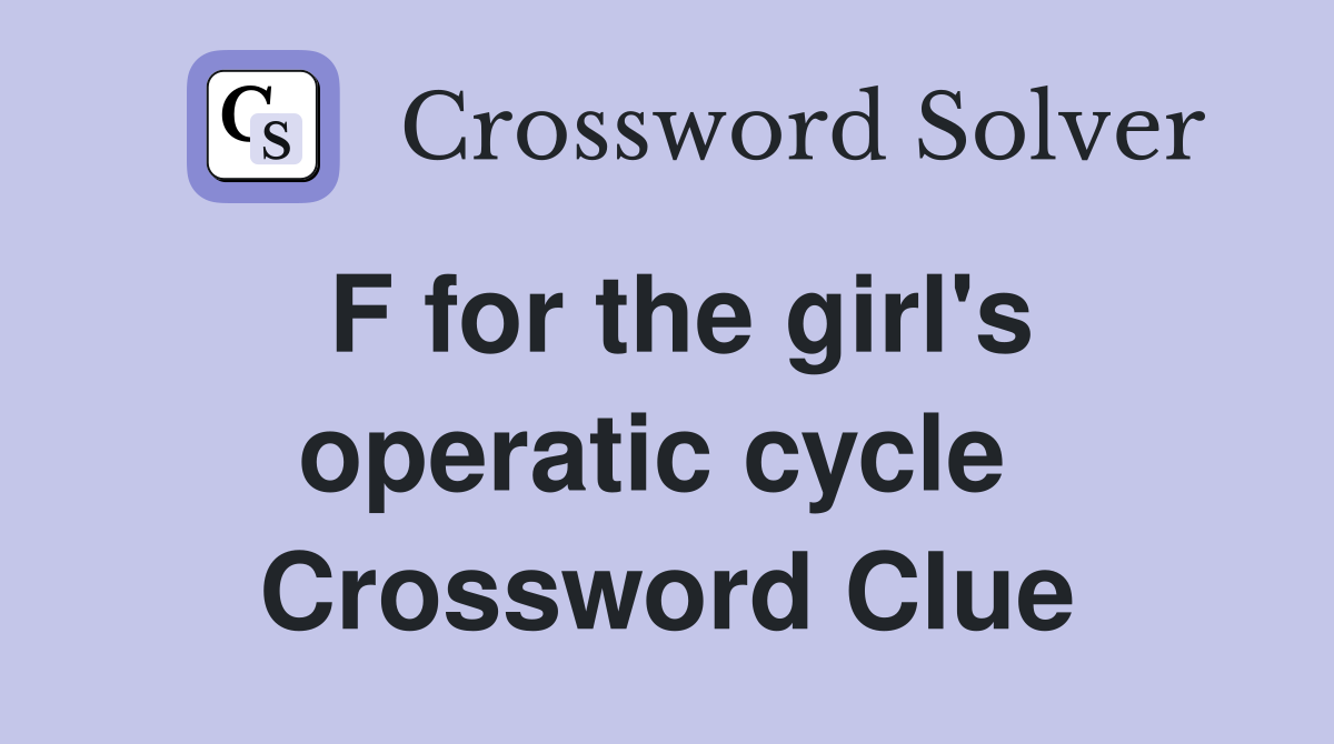 F for the girl's operatic cycle  Crossword Clue