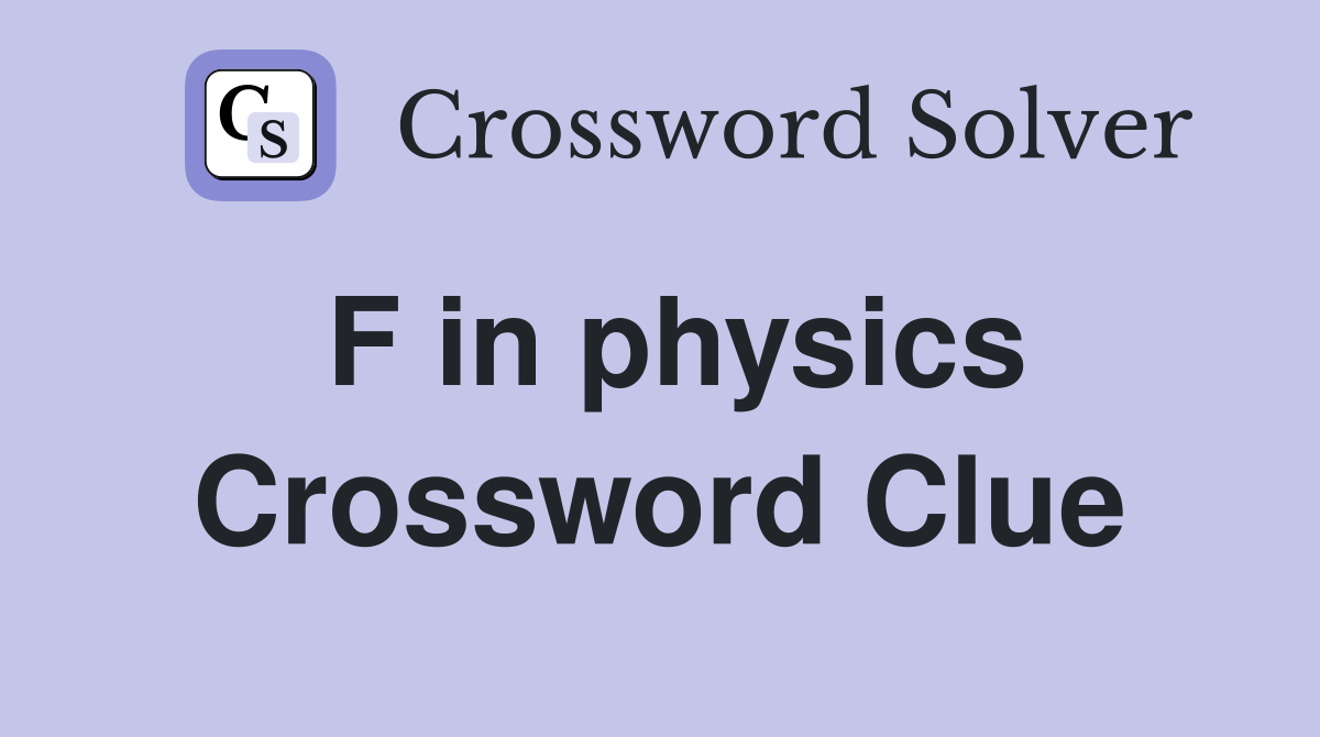 F in physics Crossword Clue