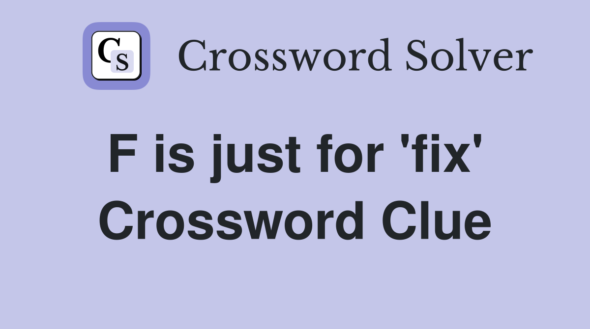 F is just for 'fix'  Crossword Clue