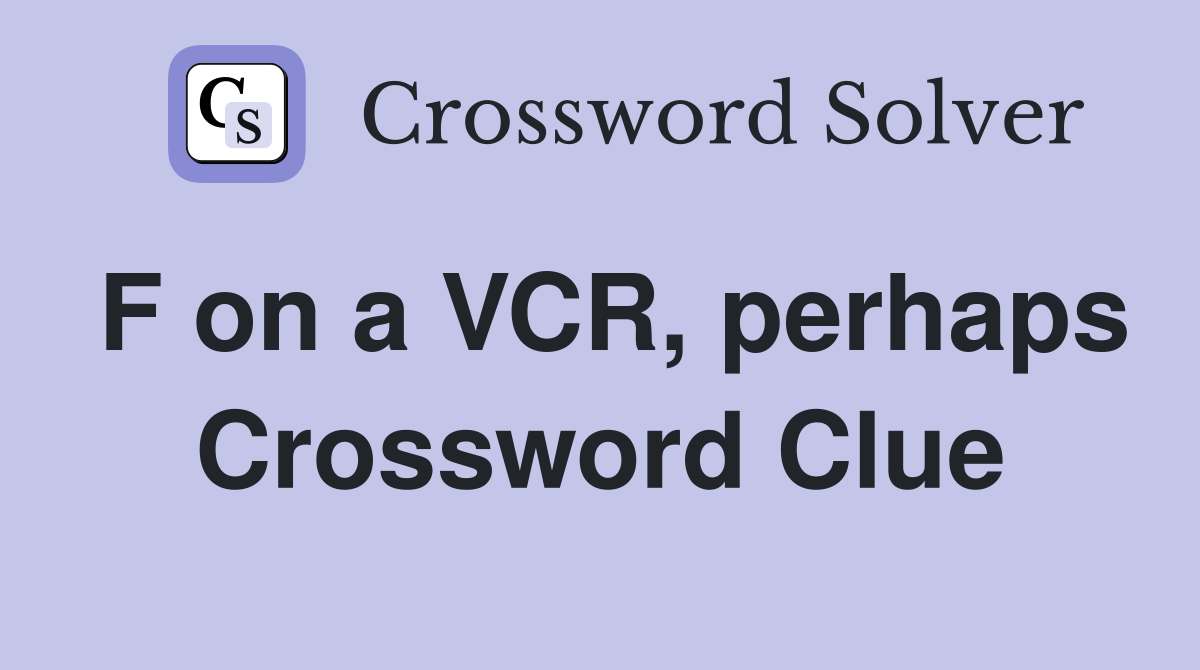 F on a VCR, perhaps Crossword Clue