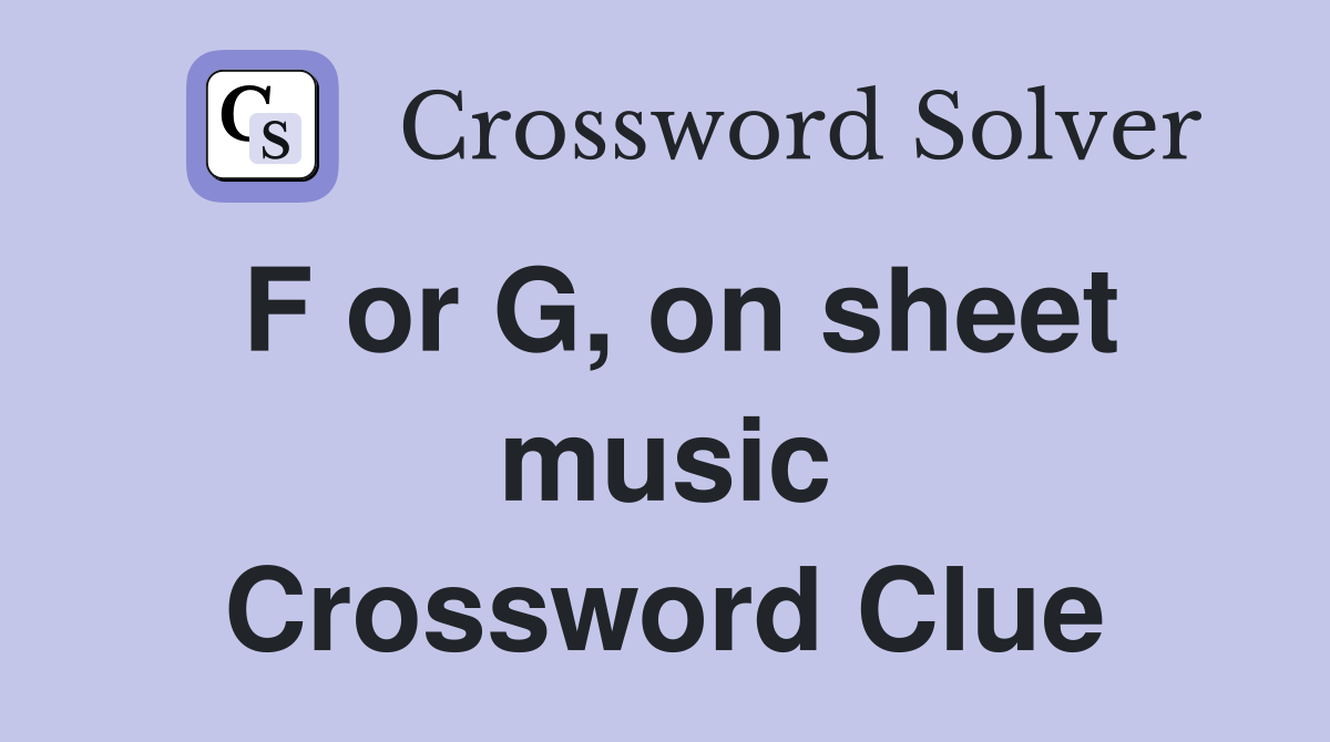 F or G, on sheet music Crossword Clue
