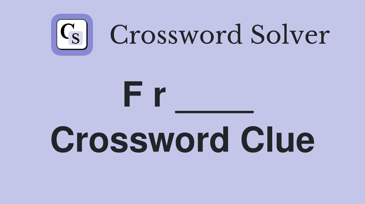 F r ____ Crossword Clue