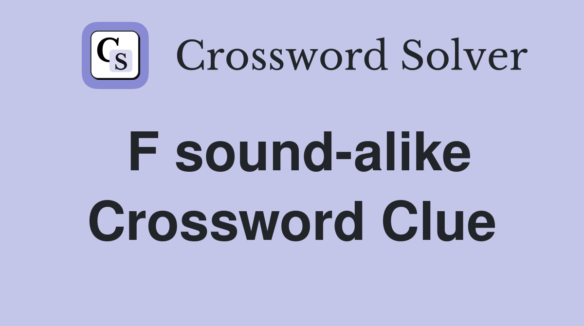 F sound-alike Crossword Clue