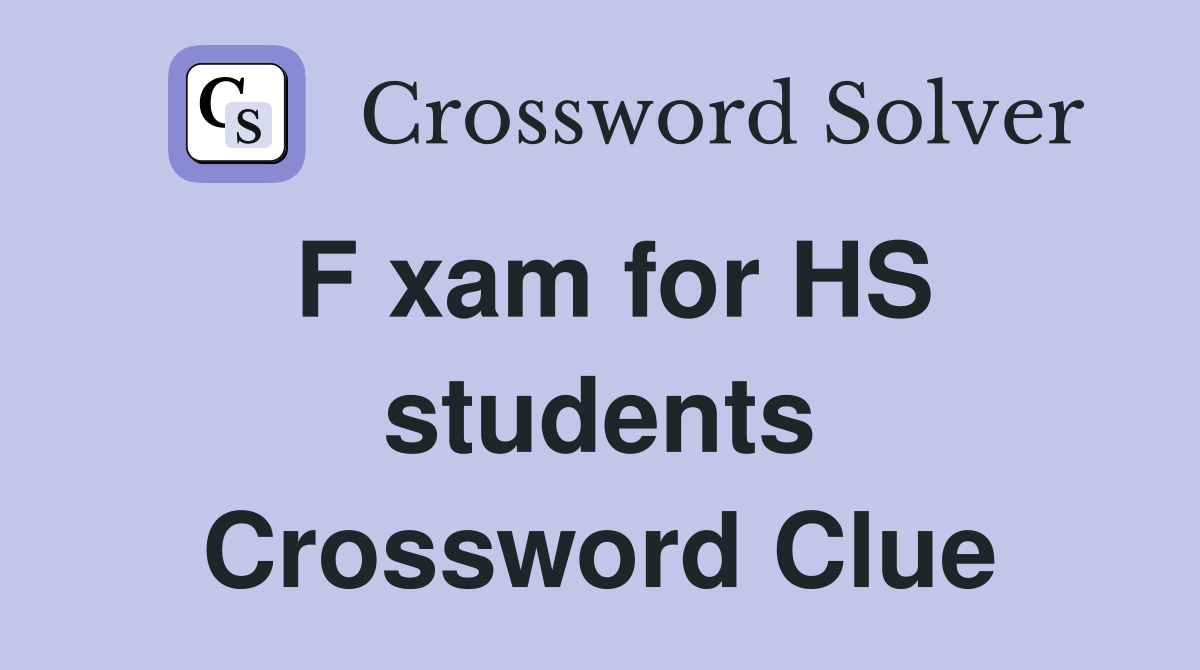 F xam for HS students Crossword Clue