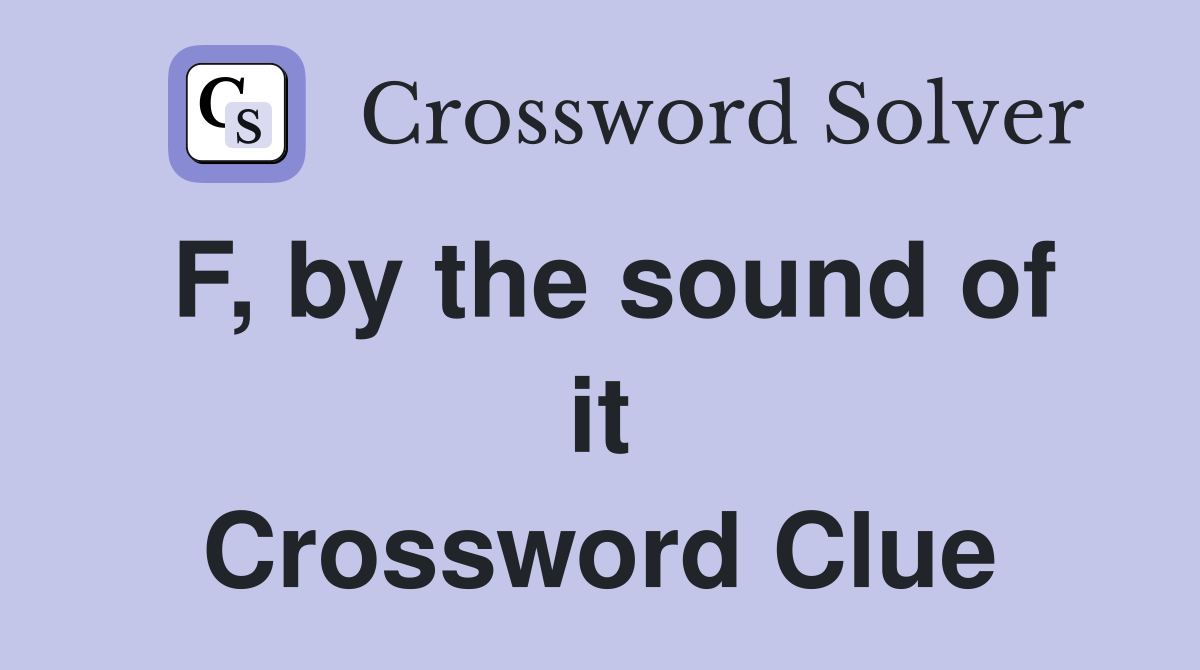 F, by the sound of it Crossword Clue