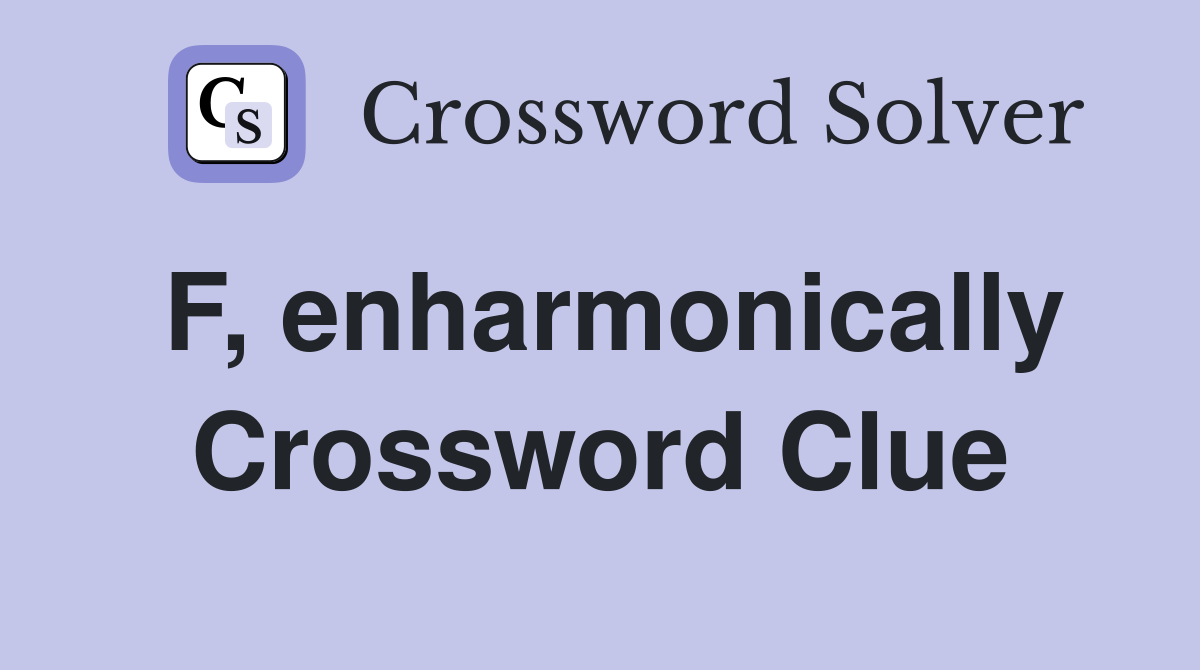 F, enharmonically Crossword Clue