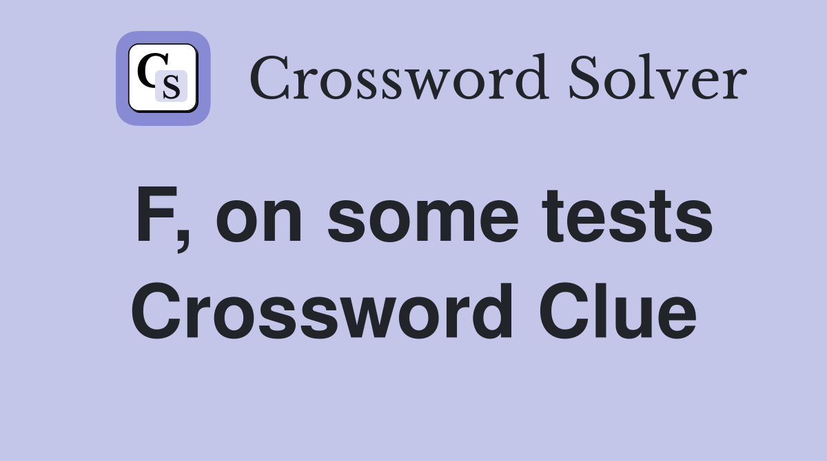 F, on some tests Crossword Clue