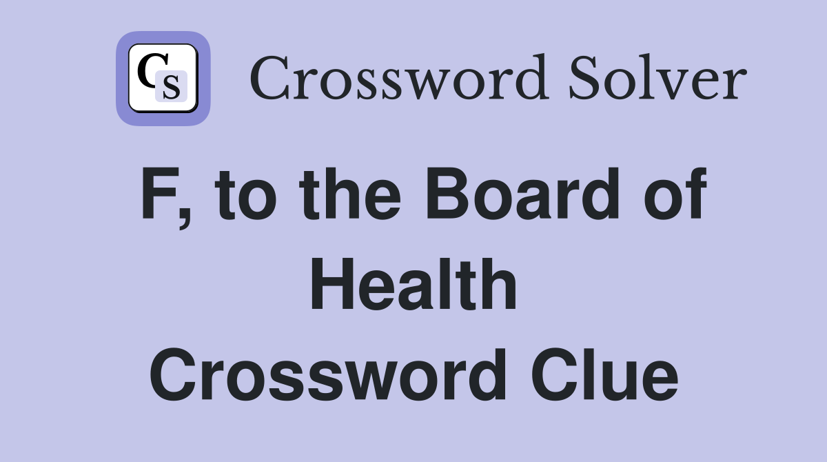 F, to the Board of Health Crossword Clue