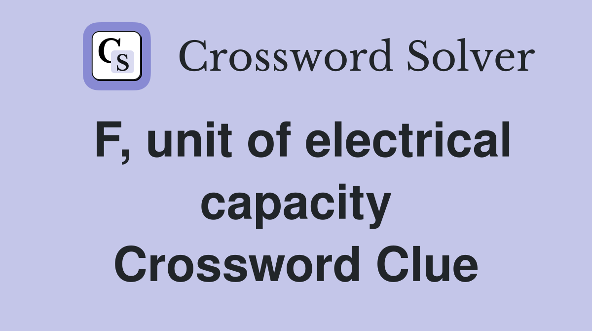 F, unit of electrical capacity Crossword Clue