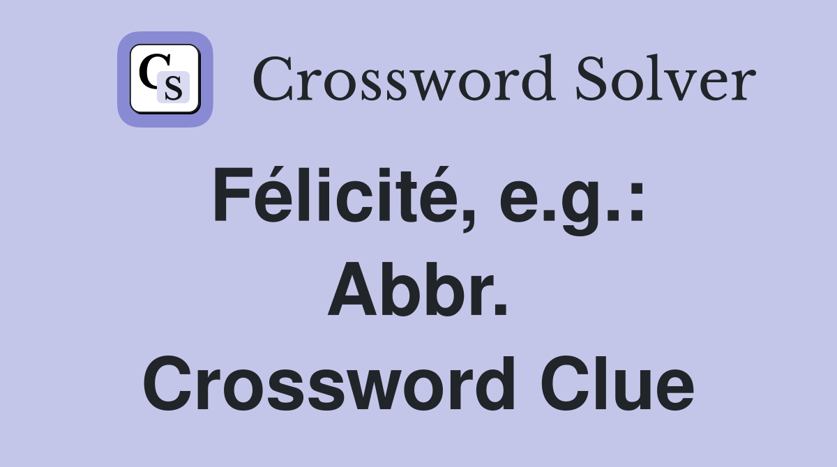 Félicité, e.g.: Abbr. Crossword Clue