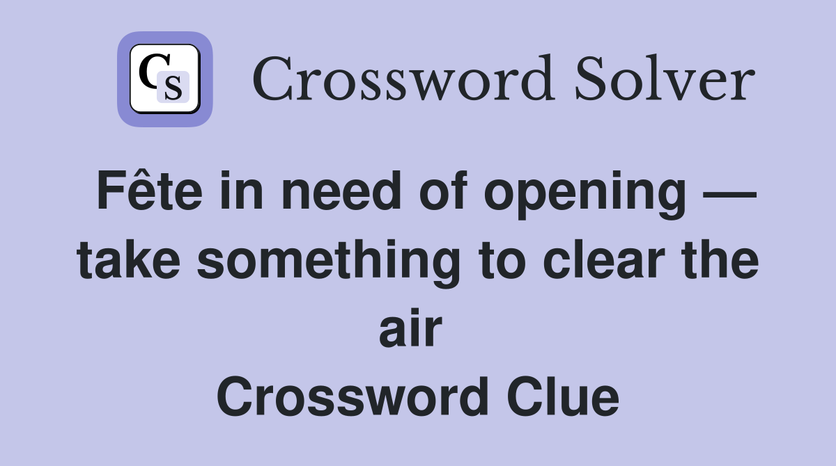 Fête in need of opening — take something to clear the air  Crossword Clue