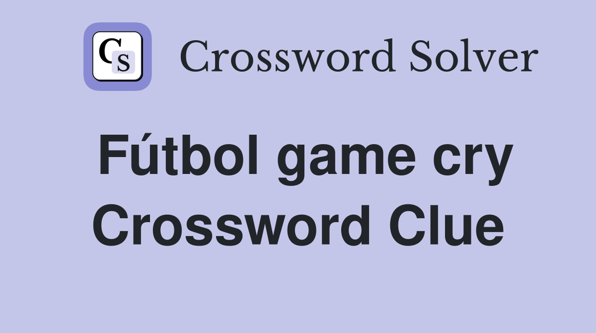 Fútbol game cry Crossword Clue