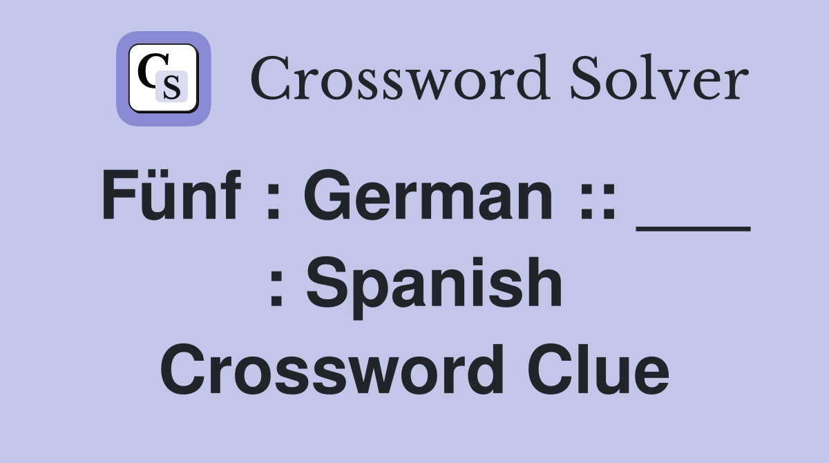 Fünf : German :: ___ : Spanish Crossword Clue