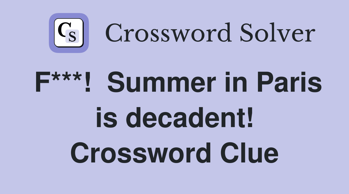 F***!  Summer in Paris is decadent! Crossword Clue