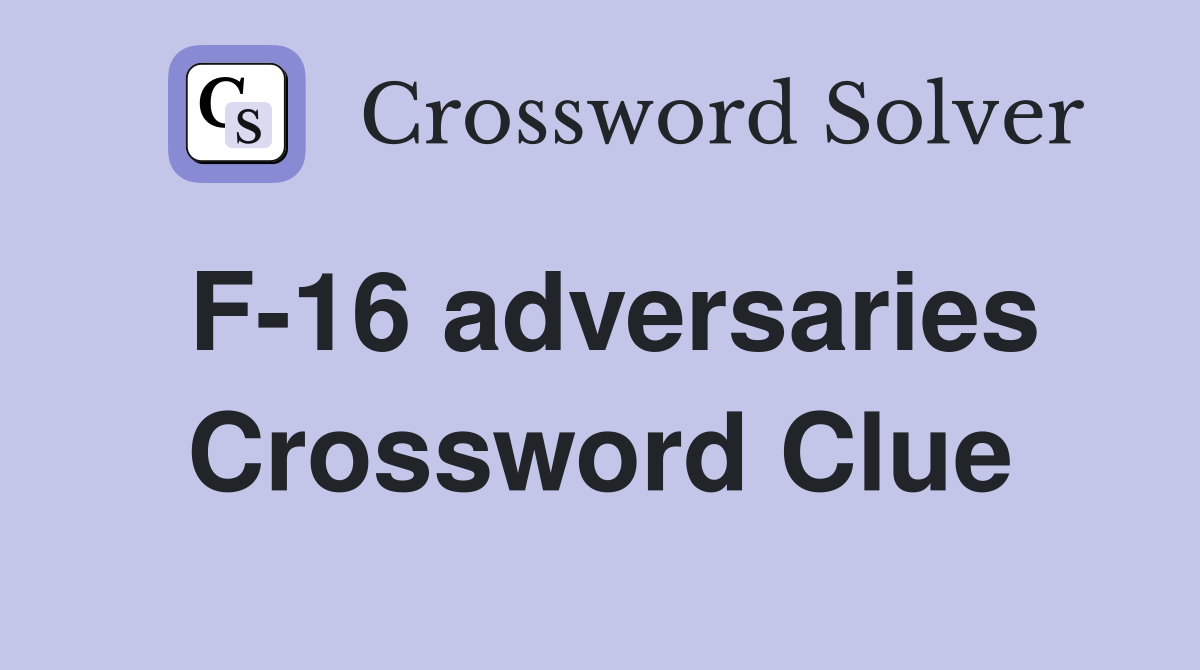 F-16 adversaries Crossword Clue