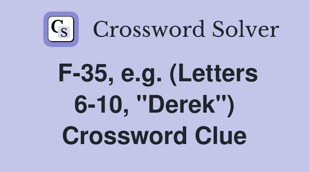 F-35, e.g. (Letters 6-10, "Derek") Crossword Clue