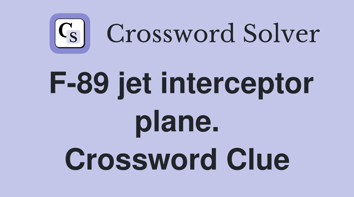 F-89 jet interceptor plane. Crossword Clue