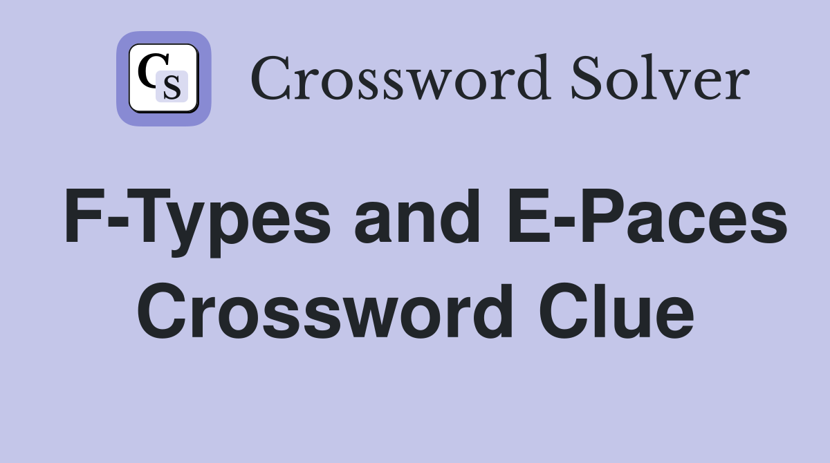 F-Types and E-Paces Crossword Clue