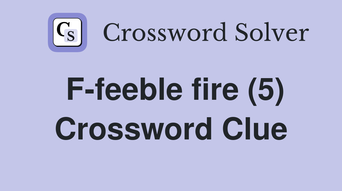 F-feeble fire (5) Crossword Clue