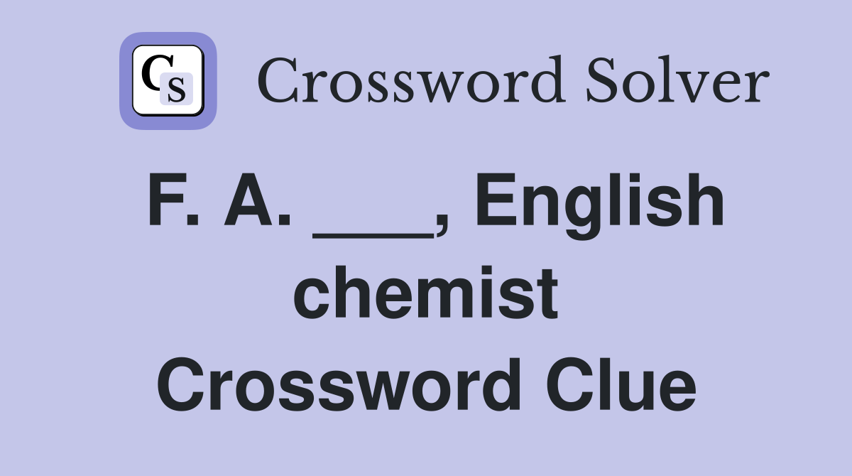 F. A. ___, English chemist Crossword Clue