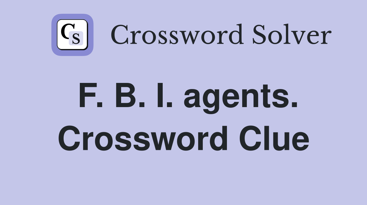 F. B. I. agents. Crossword Clue