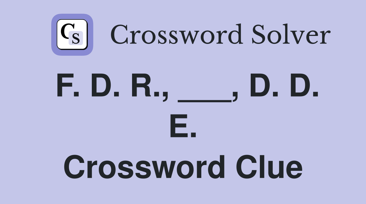 F. D. R., ___, D. D. E. Crossword Clue