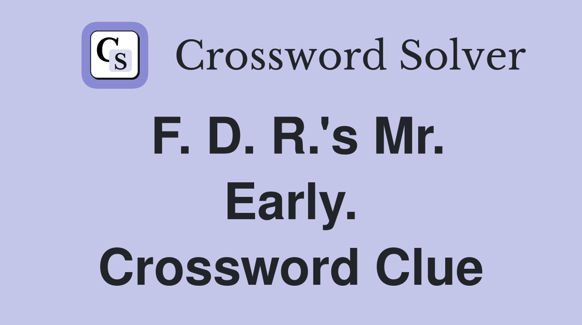 F. D. R.'s Mr. Early. Crossword Clue