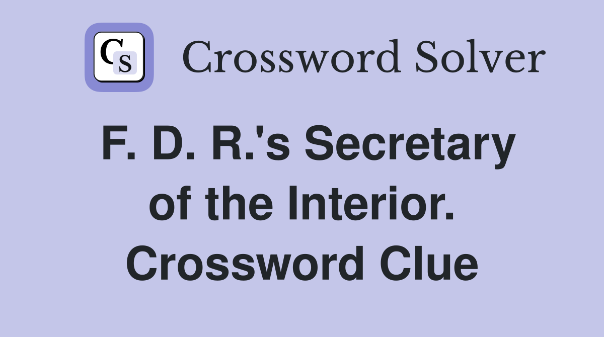 F. D. R.'s Secretary of the Interior. Crossword Clue