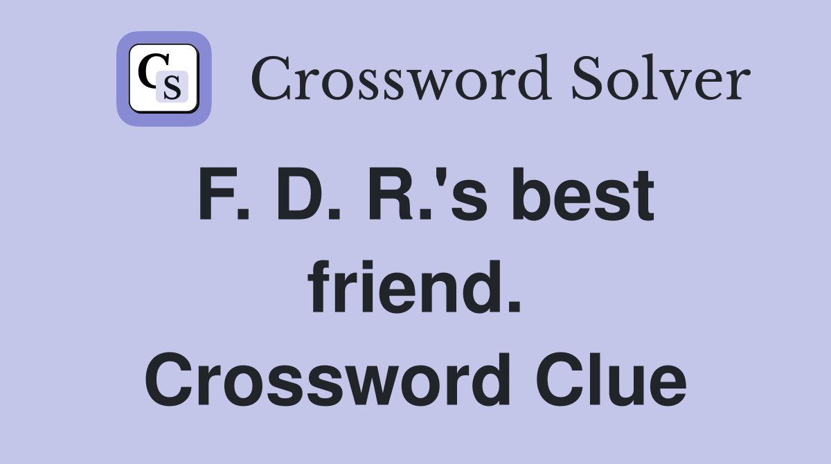 F. D. R.'s best friend. Crossword Clue