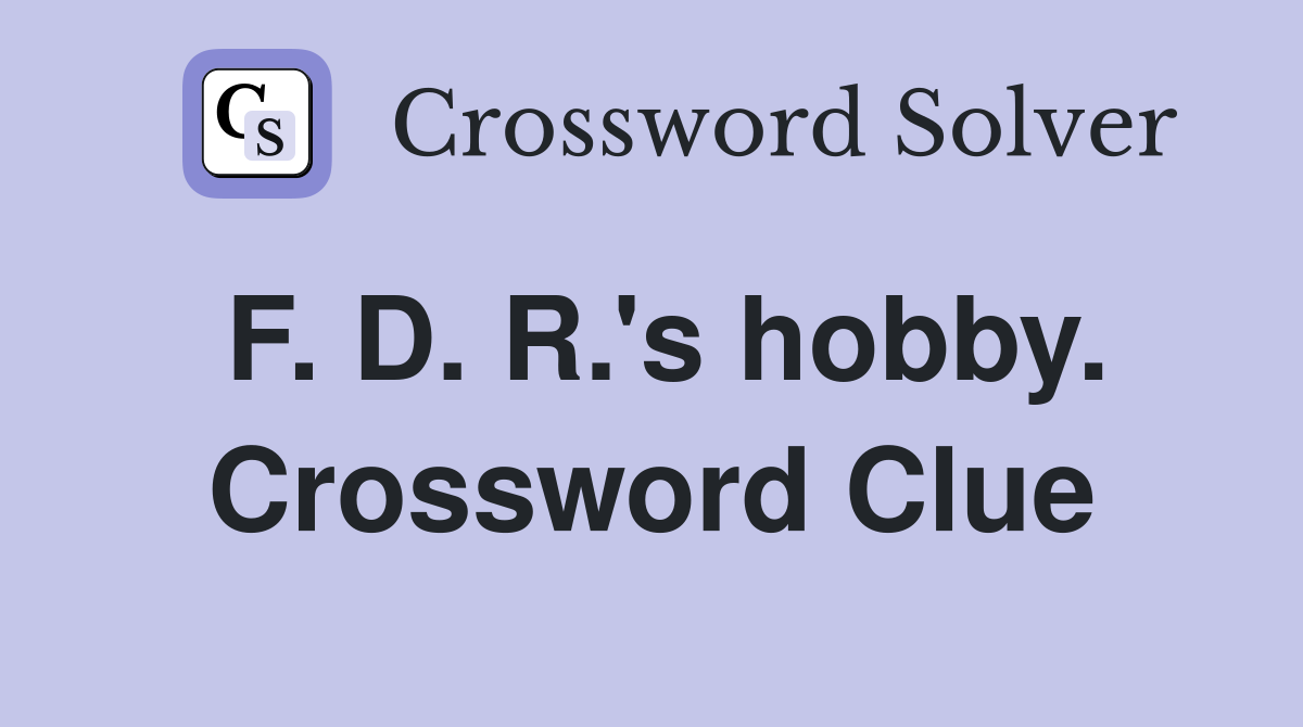 F. D. R.'s hobby. Crossword Clue