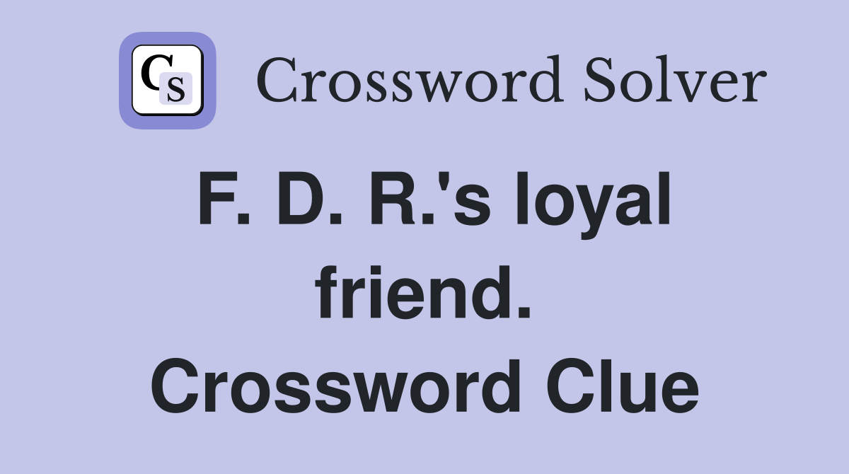F. D. R.'s loyal friend. Crossword Clue