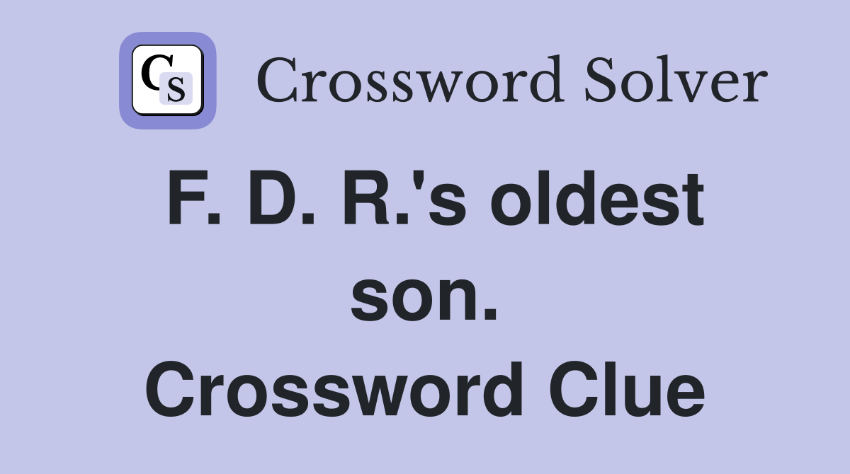 F. D. R.'s oldest son. Crossword Clue