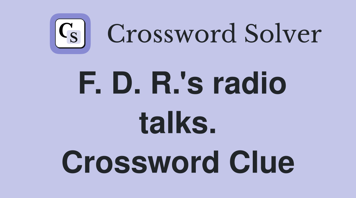 F. D. R.'s radio talks. Crossword Clue