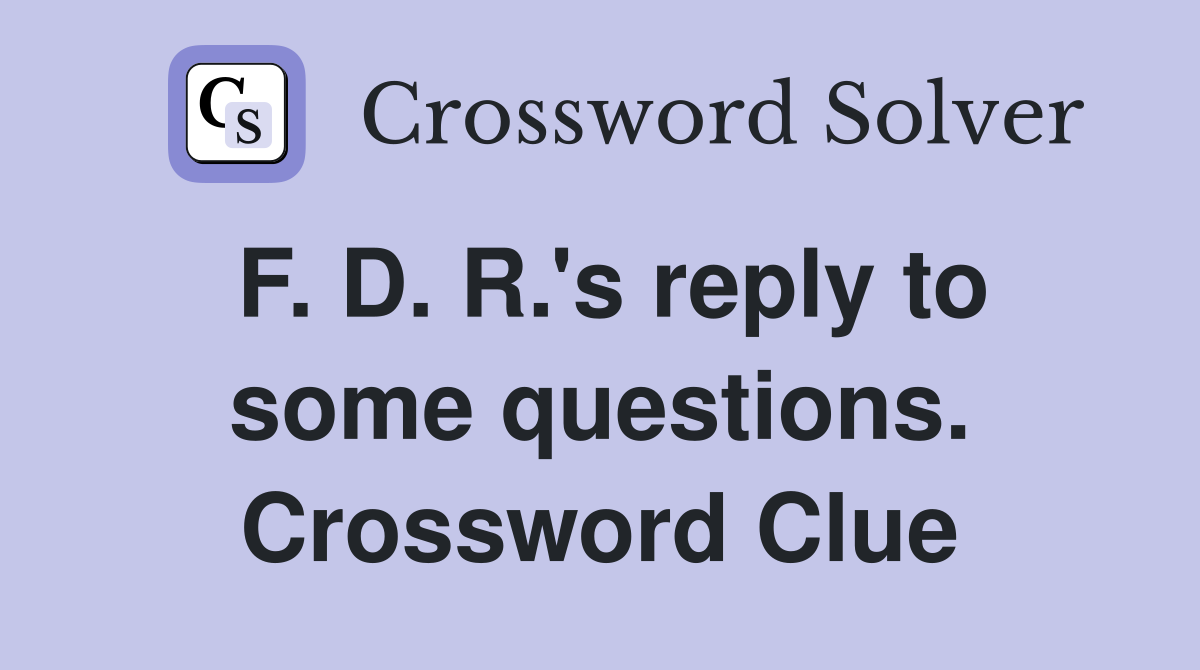 F. D. R.'s reply to some questions. Crossword Clue