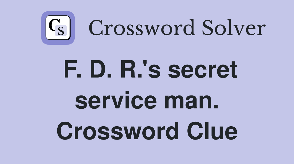 F. D. R.'s secret service man. Crossword Clue