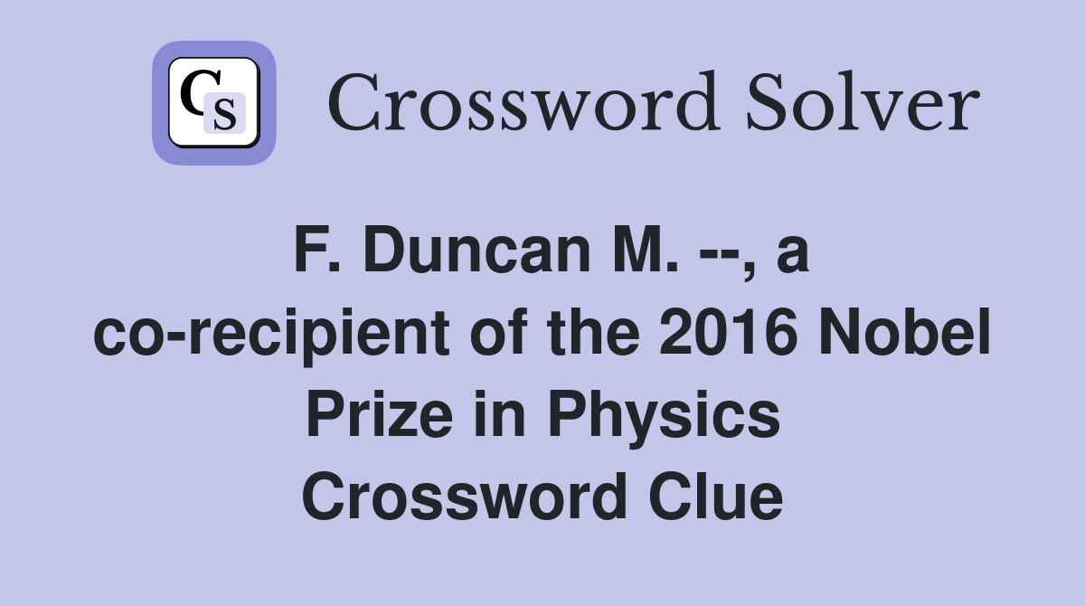 F. Duncan M. --, a co-recipient of the 2016 Nobel Prize in Physics Crossword Clue
