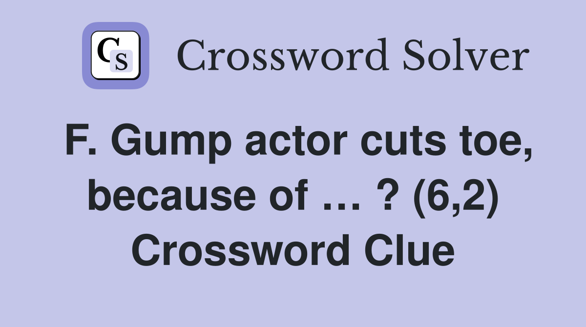 F. Gump actor cuts toe, because of … ? (6,2) Crossword Clue