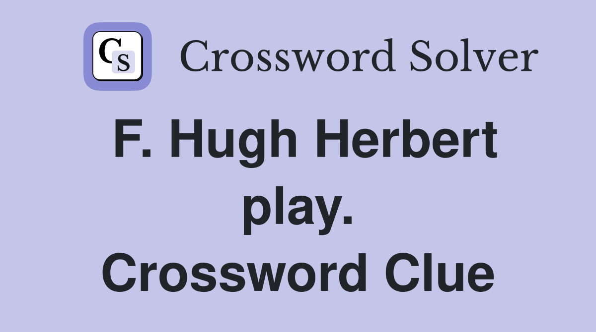 F. Hugh Herbert play. Crossword Clue