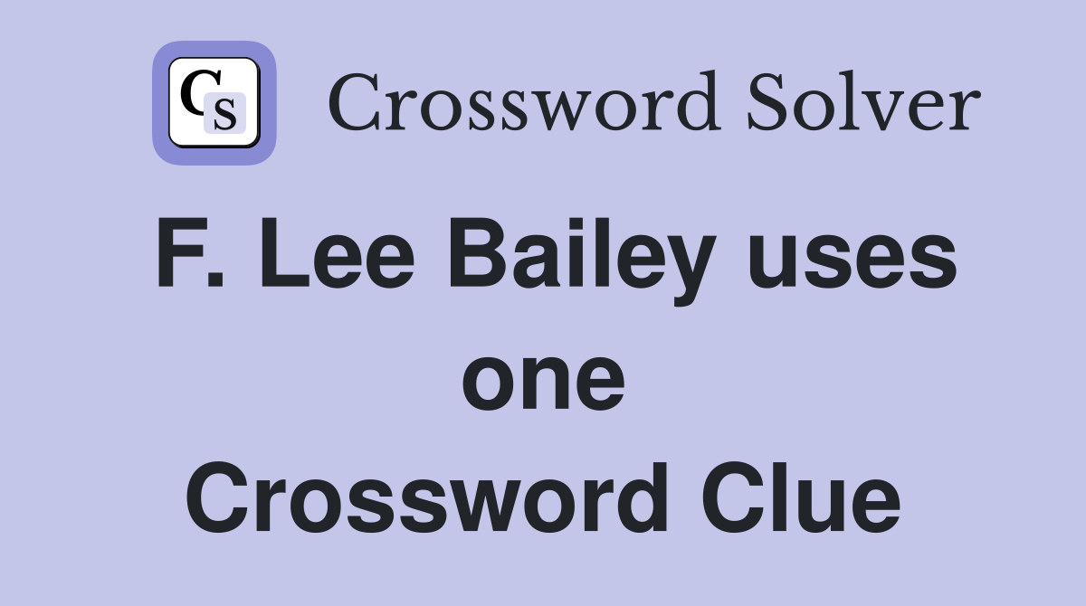F. Lee Bailey uses one Crossword Clue