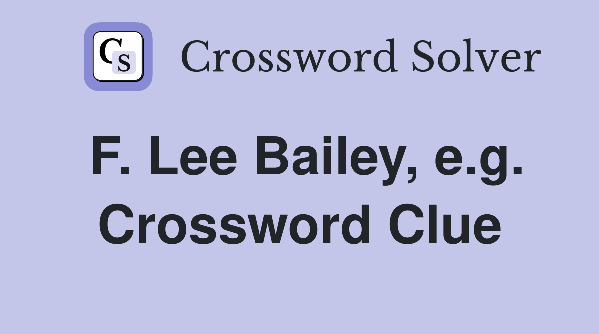 F. Lee Bailey, e.g. Crossword Clue