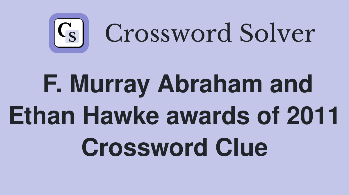 F. Murray Abraham and Ethan Hawke awards of 2011 Crossword Clue