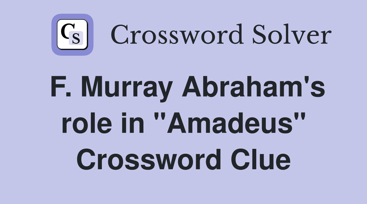 F. Murray Abraham's role in "Amadeus" Crossword Clue