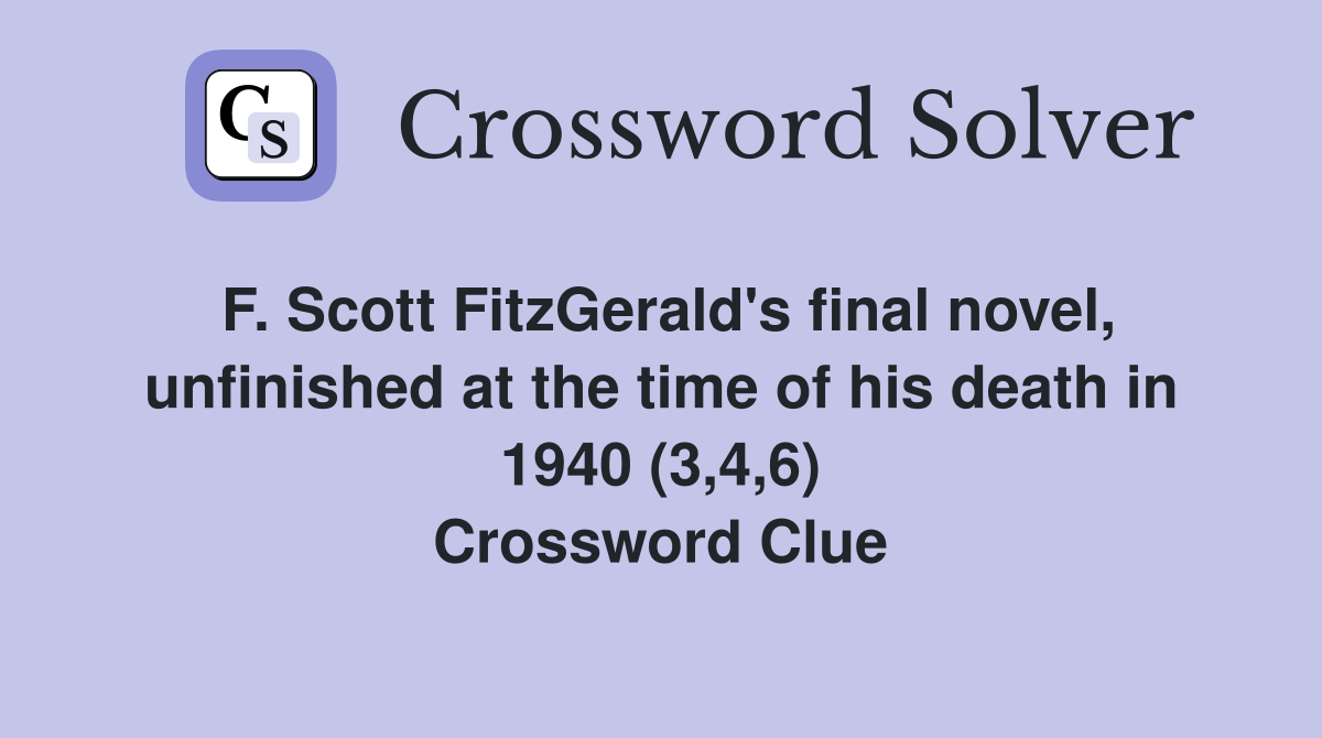 F. Scott FitzGerald's final novel, unfinished at the time of his death in 1940 (3,4,6) Crossword Clue